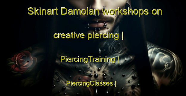 Skinart Damolan workshops on creative piercing | PiercingTraining | PiercingClasses | SkinartTraining-Taiwan Province of China